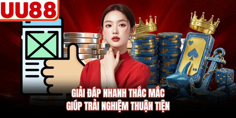 Giải đáp nhanh thắc mắc giúp trải nghiệm thuận tiện