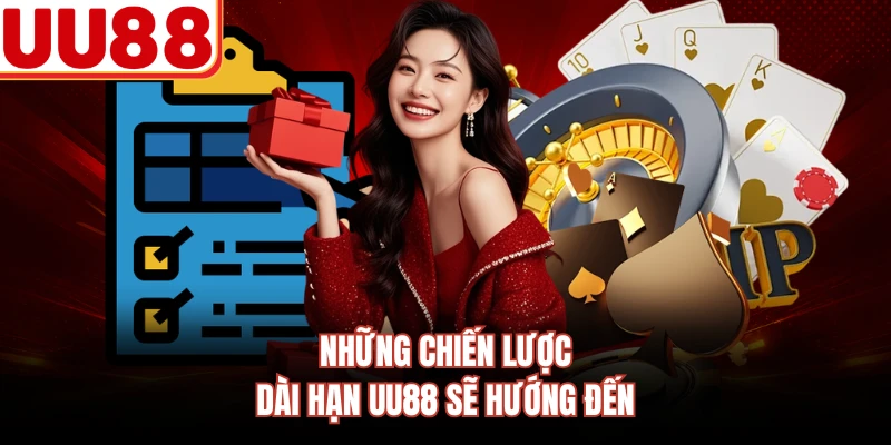 Những chiến lược dài hạn UU88 sẽ hướng đến